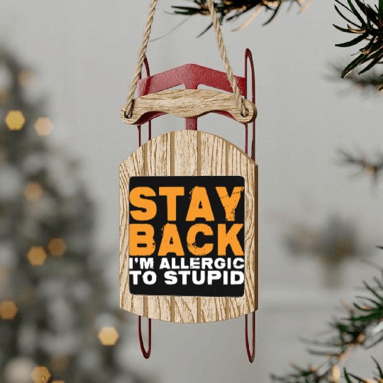 Stay Back, I'm Allergic To Stupid 14 Sled Ornaments