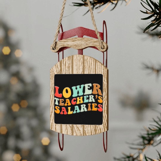 Lower Teacher Salaries Sled Ornaments