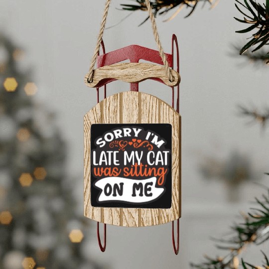 Sorry I'm Late My Cat Was Sitting On Me Sled Ornaments