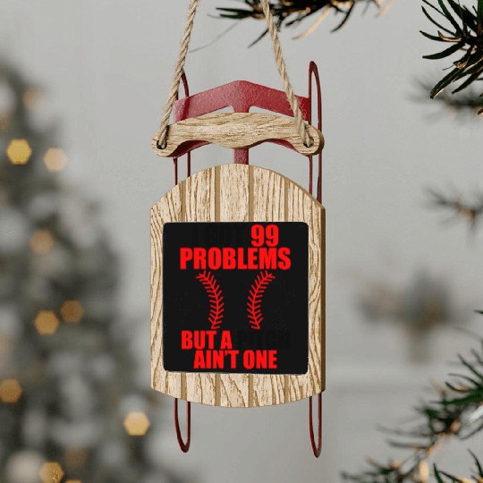 I Got 99 Problems But A Pitch Ain't One Sled Ornaments