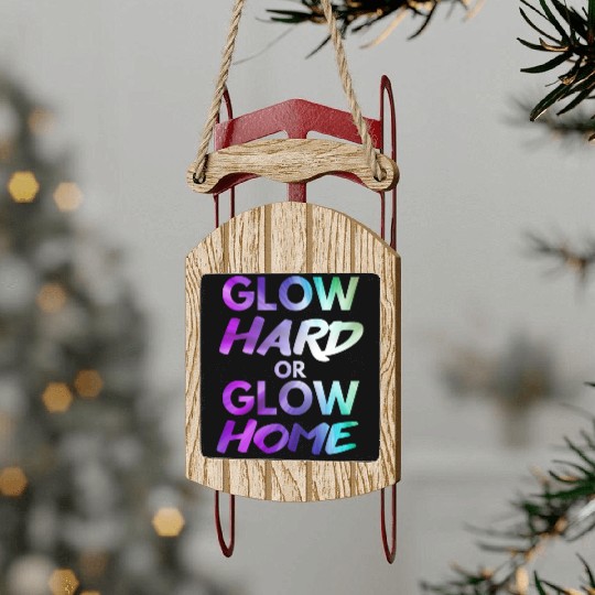 Glow Hard Or Glow Home | Neon colors Sled Ornaments