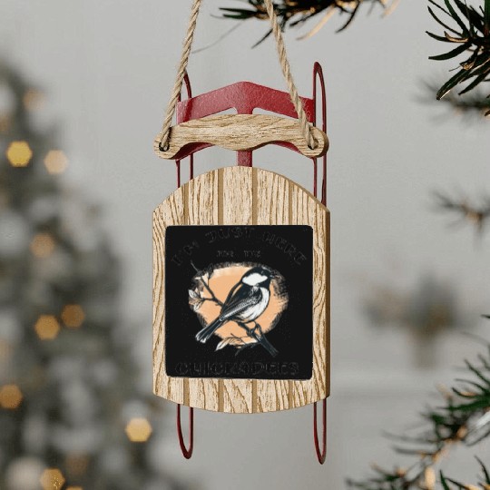I'm just here for the Chickadees - Birdwatching Sled Ornaments