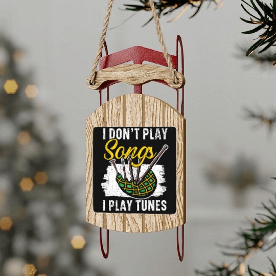 I Don't Play Songs I Play Tunes Musician Bagpipe Sled Ornaments