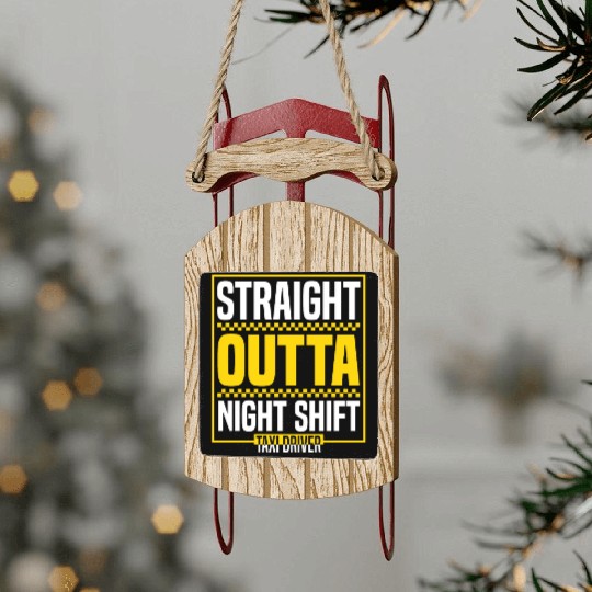 Straight Outta Night Shift Taxi Driver Cab Driver Sled Ornaments
