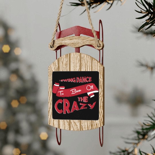 I Swing Dance To Burn Off The Crazy Swing Dancing Sled Ornaments