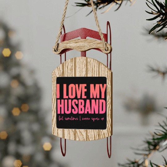I Love My Husband But Sometimes I Wanna Square Up2 Sled Ornaments