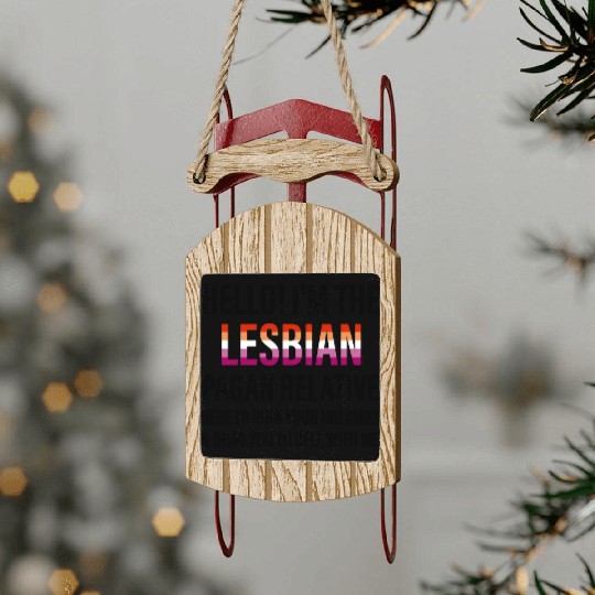 I'M THE LESBIAN PAGAN RELATIVE HERE TO RUIN Sled Ornaments