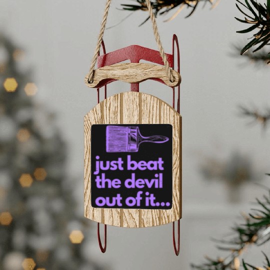 Just Beat The Devil Out Of It Artist Painter Funny Sled Ornaments