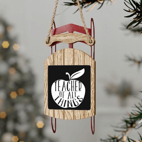 Teacher Of All Things School Teacher Appreciation Sled Ornaments