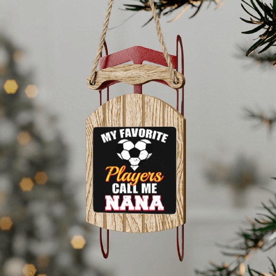 My Favorite Players Call Me Nana Soccer Nana Sled Ornaments