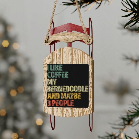I Like Coffee My Bernedoodle And Maybe 3 People Sled Ornaments