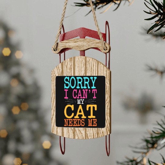 Cat Lover Sorry I Can't My Cat Needs Me Cat Mom Sled Ornaments