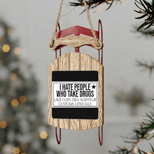 I Hate People Who Take Drugs Like Cops Sled Ornaments