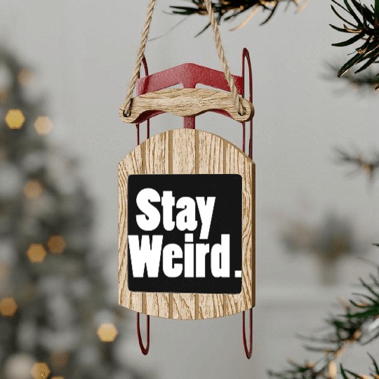 Stay Weird Sled Ornaments