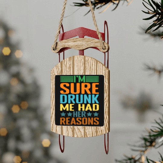 I'm Sure Drunk Me Had Her Reasons 25 Sled Ornaments