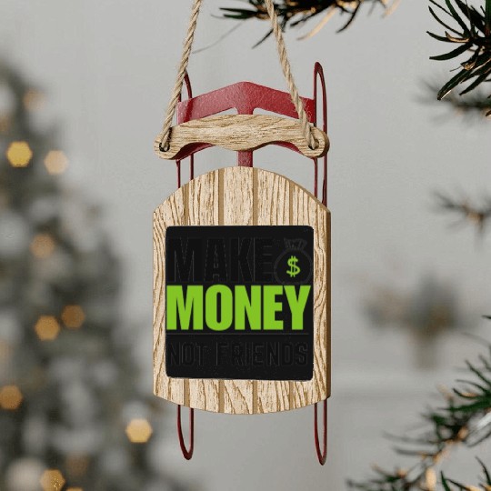 Make money not friends Sled Ornaments