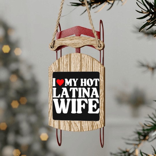 I Love My Hot Latina Wife, Husband Sayings Quote Sled Ornaments