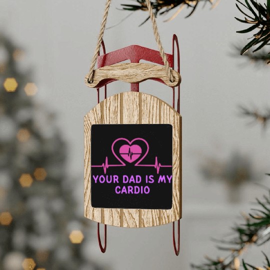 Your Dad Is My Cardio 1 Sled Ornaments