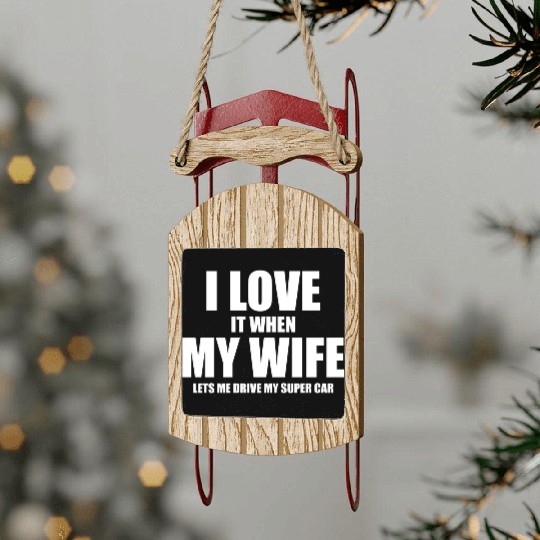 i love it when my wife lets me drive my supercar Sled Ornaments