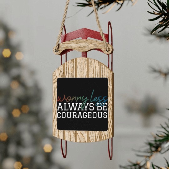 Worry less always be courageous motivation quote Sled Ornaments