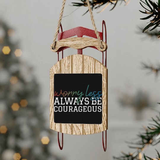 Worry less always be courageous motivation quote Sled Ornaments