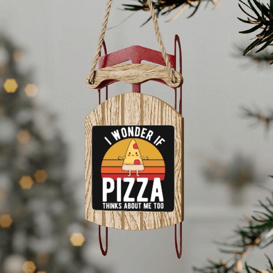 I Wonder If Pizza Thinks About Me Too Food Lover Sled Ornaments