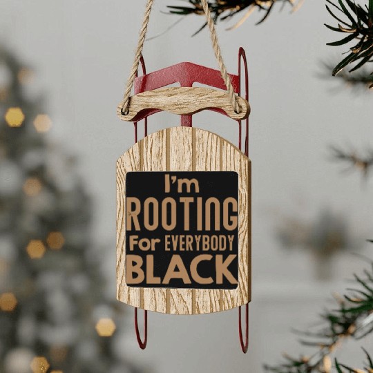 I m Rooting For Everybody Black African American Sled Ornaments