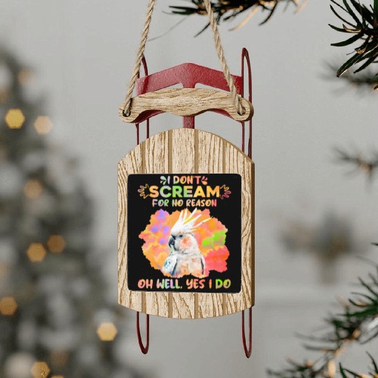 Cockatoos I don't Scream for no Reason Parrot love Sled Ornaments