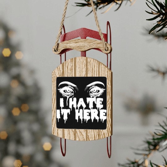 I hate it here - Funny sarcasm Sled Ornaments