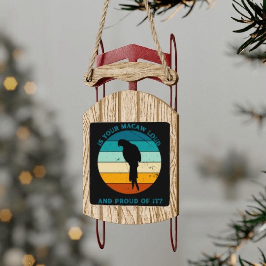 IS YOUR MACAW LOUD Sled Ornaments