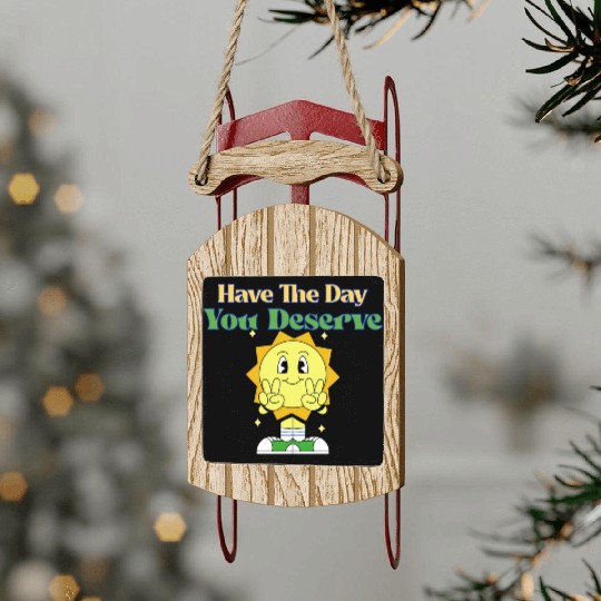 Have The Day You Deserve, sunny, motivational quot Sled Ornaments