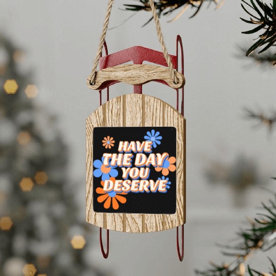 Have The Day You Deserve, vintage flower, motivati Sled Ornaments