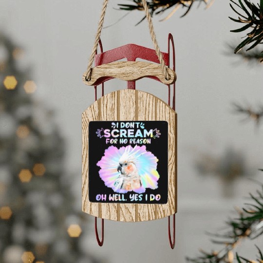 Cockatoos I don't Scream for no Reason Parrot love Sled Ornaments