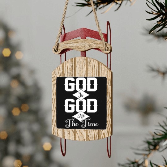 God Is God All The Time Love Jesus Christian Sled Ornaments