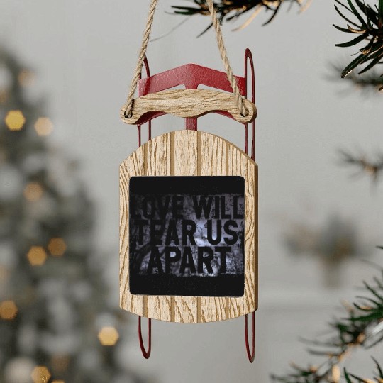 LOVE WILL TEAR US APART Sled Ornaments
