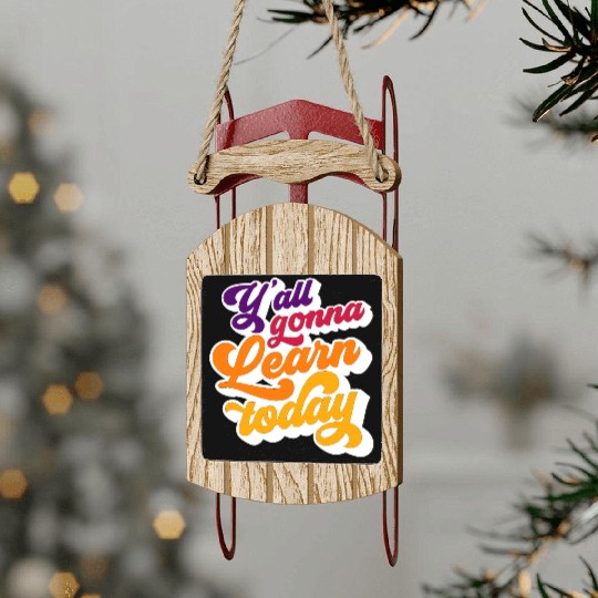 Y'all Gonna Learn Today Funny Back To School Sled Ornaments