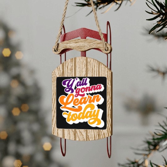 Y'all Gonna Learn Today Funny Back To School Sled Ornaments