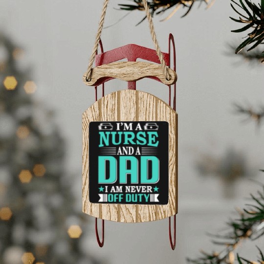 I m A Nurse And A Dad I Am Never Off Duty Sled Ornaments