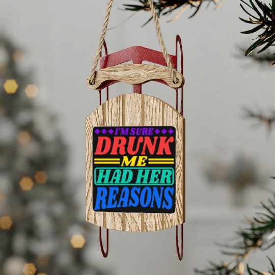 I'm Sure Drunk Me Had Her Reasons 30 Sled Ornaments