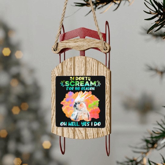 Cockatoos I don't Scream for no Reason Parrot love Sled Ornaments