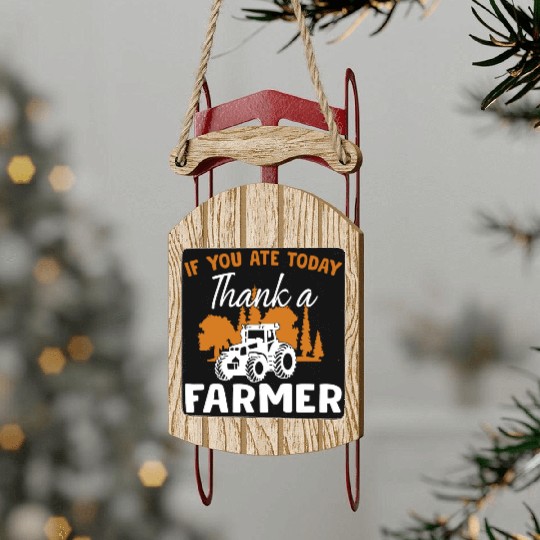 If You Ate Today Thank A Farmer Farmer Sled Ornaments