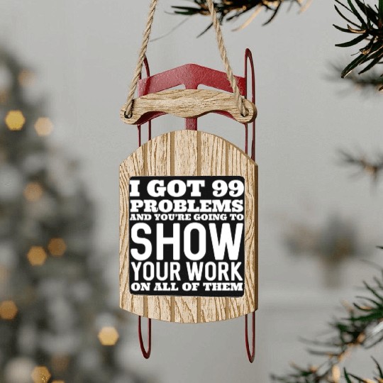 I Got 99 Problems And You're Going To Show Sled Ornaments