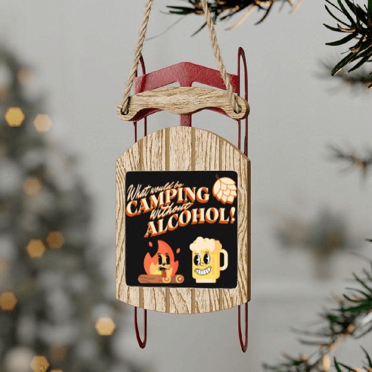 What Would Be Camping Without Alcohol Sled Ornaments