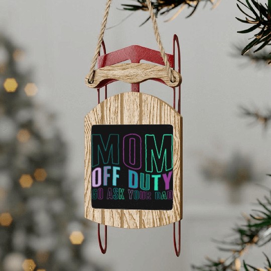 Mother Sled Ornaments, Mom Off Duty Go Ask Your Dad Sled Ornaments,