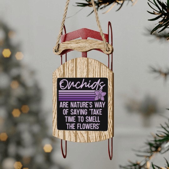 Orchids Are Nature's Way Of Saying Horticulture Sled Ornaments