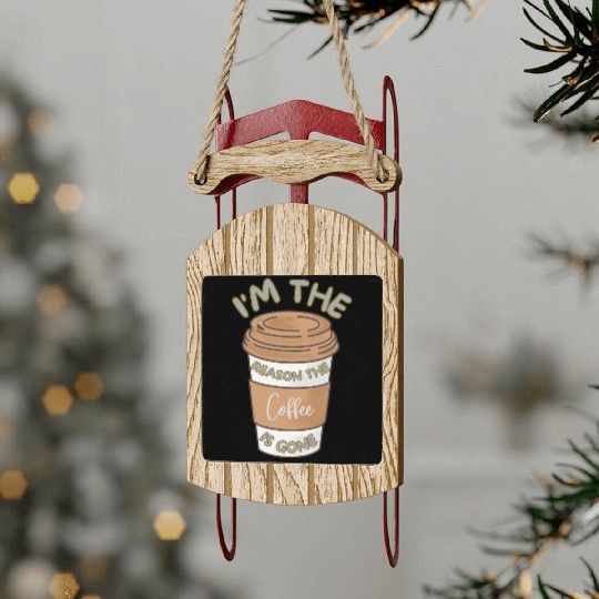 Funny caffeine sarcasm i'm the reason the coffee Sled Ornaments