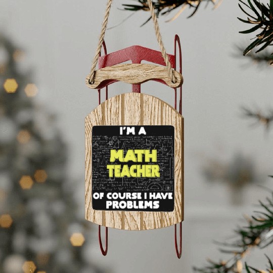 I'm A Math Teacher Of Course I Have Problems Sled Ornaments