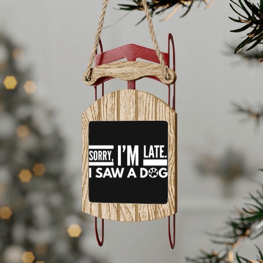 Sorry I'm Late I Saw A Dog Cute Puppy Pet Lover Sled Ornaments