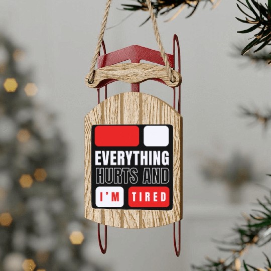 Everything hurts and i'm tired Sled Ornaments