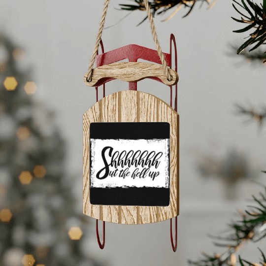 Shhh Shut The Hell Up Funny Sarcastic Joke Quote Sled Ornaments